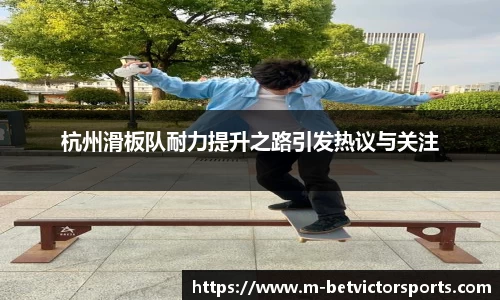 杭州滑板队耐力提升之路引发热议与关注