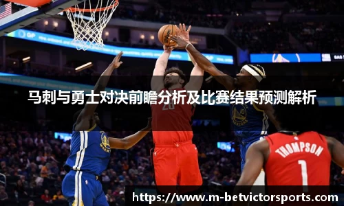 马刺与勇士对决前瞻分析及比赛结果预测解析
